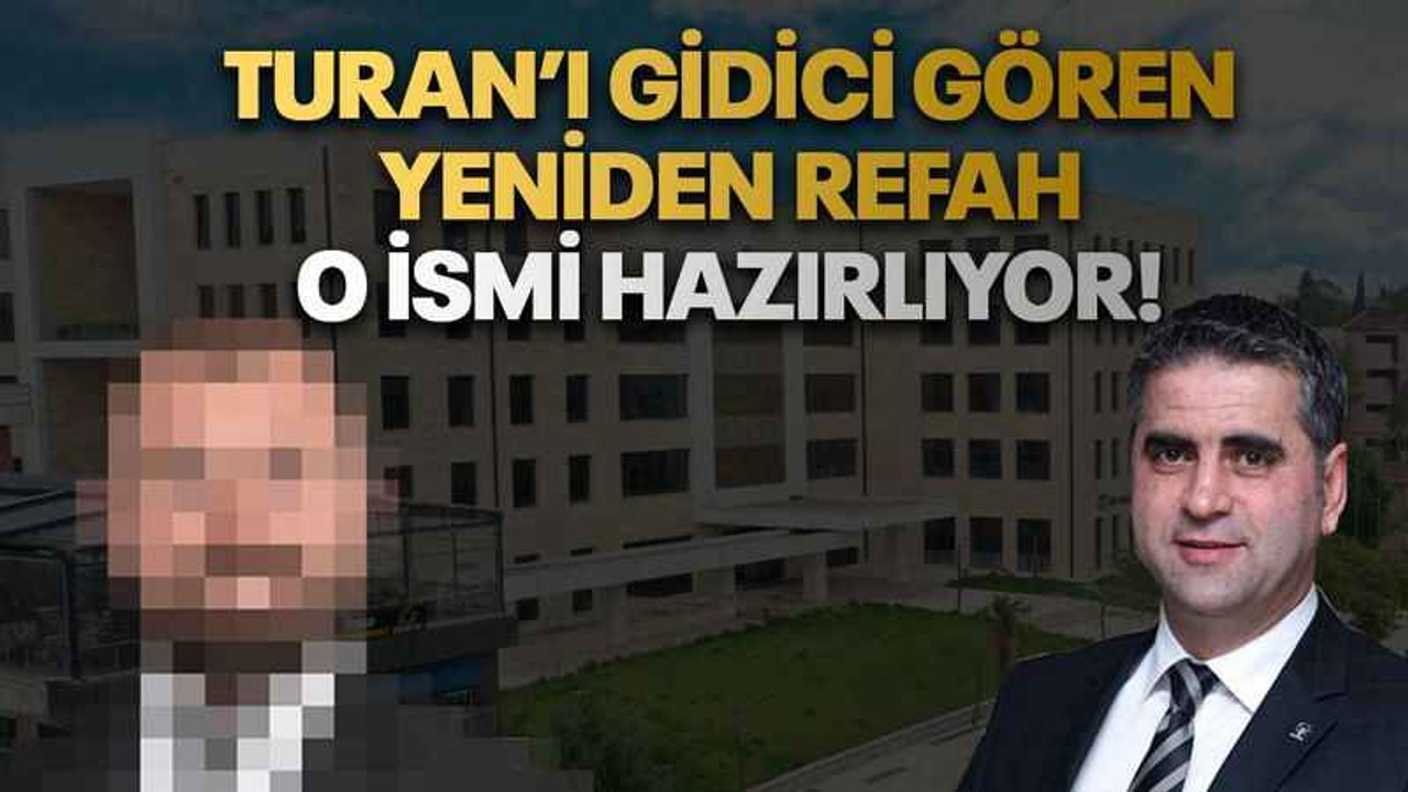 Turan’ı gidici gören Yeniden Refah o ismi hazırlıyor!